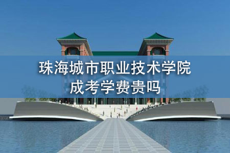 珠海城市職業(yè)技術(shù)學院成考學費貴嗎