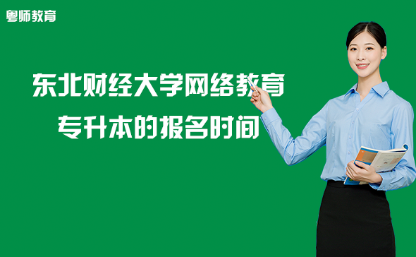 東北財(cái)經(jīng)大學(xué)網(wǎng)絡(luò)教育專升本的報(bào)名時(shí)間