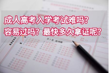 成人高考入學(xué)考試難嗎？容易過嗎？最快多久拿證呢？