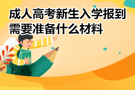 成人高考新生入學(xué)報(bào)到，需要準(zhǔn)備什么材料