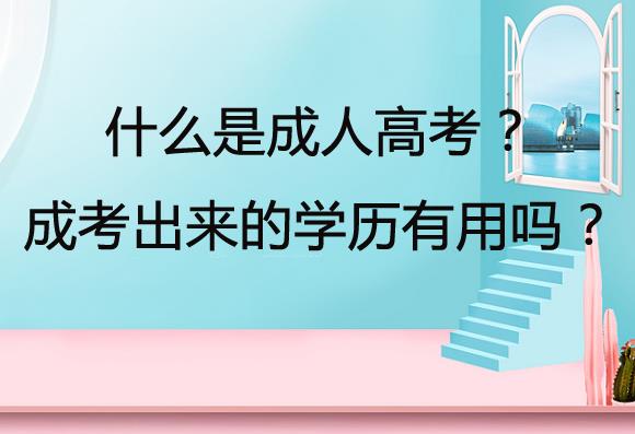 什么是成人高考？成考出來(lái)的學(xué)歷有用嗎？