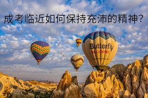 成考臨近如何保持充沛的精神？以最好的狀態(tài)應(yīng)對(duì)考試？