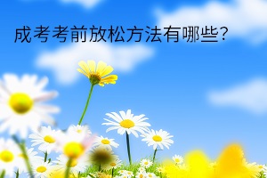 成考考前放松方法有哪些？怎么緩解考試焦慮情緒？