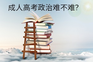 成人高考政治難不難？有沒有簡單高效的學(xué)習(xí)方法？