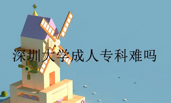深圳成人大學(xué)成人?？齐y嗎？考哪些科目？