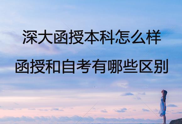 深大函授本科怎么樣？函授和自考有哪些區(qū)別？