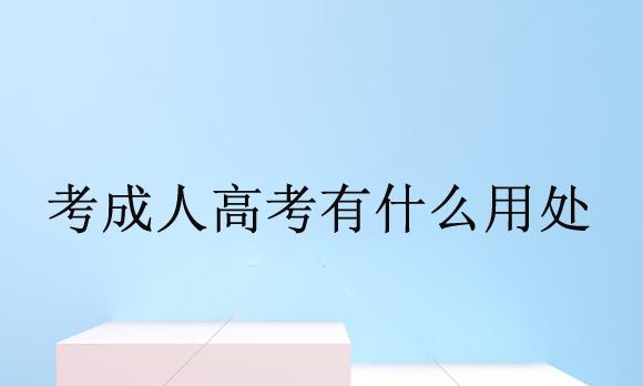 考成人高考有什么用處？需要什么條件？