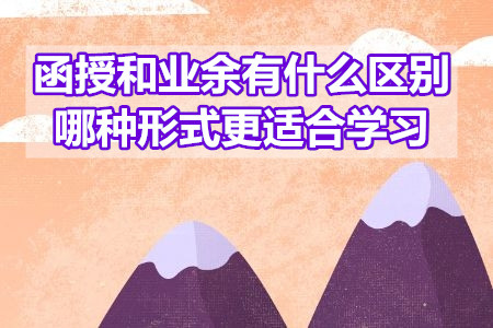 函授和業(yè)余有什么區(qū)別？哪種形式更適合學(xué)習(xí)