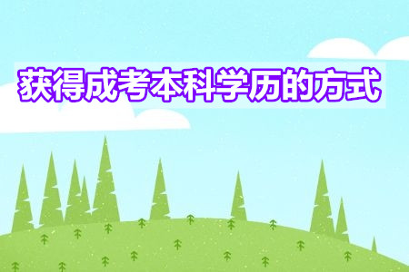 獲得成考本科學(xué)歷的方式有幾種？報名條件是什么
