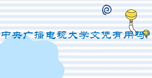 中央廣播電視大學(xué)文憑有用嗎？