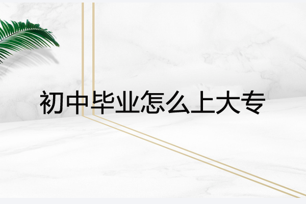 初中畢業(yè)怎么上大專