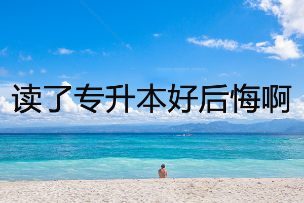 讀了專升本好后悔啊