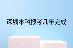 深圳本科報(bào)考幾年完成？