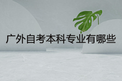 廣外自考本科專業(yè)有哪些？難不難？