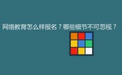 網(wǎng)絡(luò)教育怎么樣報名?哪些細節(jié)不可忽視?