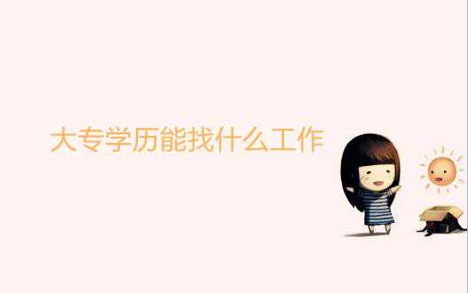 大專學(xué)歷能找什么工作?看看網(wǎng)友們?cè)趺凑f