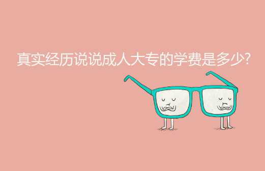 真實經(jīng)歷說說成人大專的學(xué)費是多少?